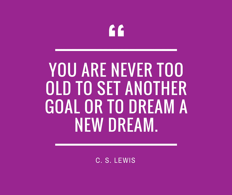 You are never too old. Quote C.S Lewis